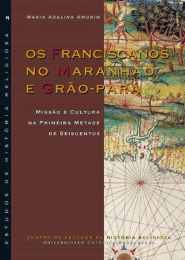 Os Franciscanos no Maranhão e Grão-Pará : Missão e Cultura na Primeira Metade de Seiscentos