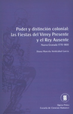 Poder y distinción colonial: las fiestas del virrey presente y el rey ausente (Nueva Granada, 1770-1800)
