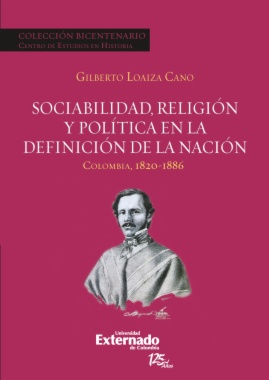 Sociabilidad, religión y política en la definición de la Nación : Colombia 1820-1886