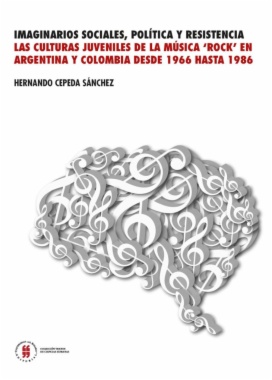 Imaginarios sociales, política y resistencia. Las culturas juveniles de la música rock en Argentina y Colombia desde 1966 hasta 1986