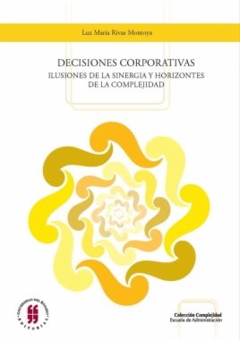 Decisiones corporativas : ilusiones de la sinergia y horizontes de la complejidad