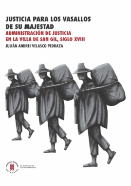 Justicia para los vasallos de su majestad : Administración de justicia en la villa de San Gil, siglo XVIII