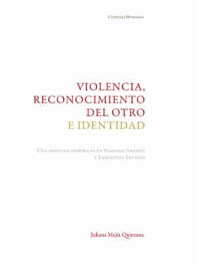 Violencia, reconocimiento del otro e identidad: una postura inspirada en Hannah Arendt y Emmanuel Levinas