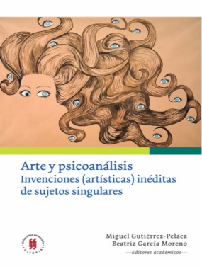 Arte y psicoanálisis: Invenciones (artísticas) inéditas de sujetos singulares