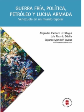 Guerra fría, política, petróleo y lucha armada: Venezuela en un mundo bipolar