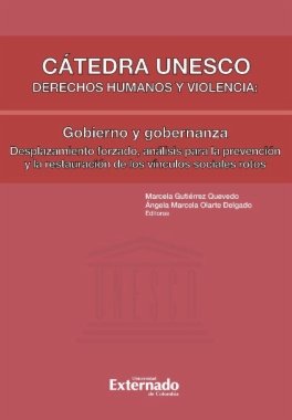 Cátedra Unesco : derechos humanos y violencia : gobierno y gobernanza. Desplazamiento forzado, análisis para la prevención y la restauración de los vínculos sociales rotos