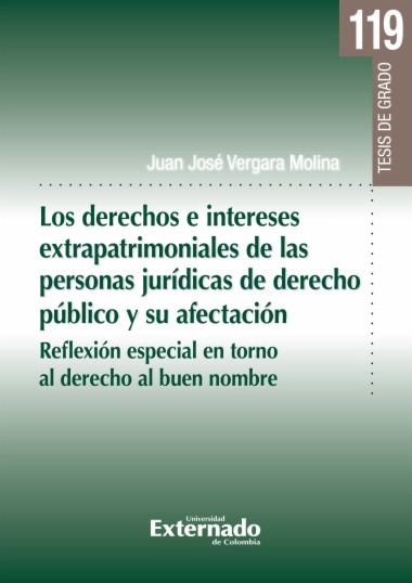 Los Derechos e Intereses Extrapatrimoniales de las Personas Jurídicas de Derecho Público y su Afectación. Reflexión Especial en Torno al Derecho al Buen Nombre”. Tesis de Grado N. 119