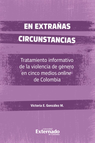 En extrañas Circunstancias: Tratamiento informativo de la violencia de género en cinco medios de comunicación online de Colombia. libro de Investigación
