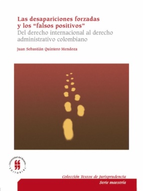 Las desapariciones forzadas y los "falsos positivos" : del derecho internacional al derecho administrativo colombiano