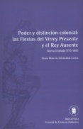 Poder y distinción colonial: las fiestas del virrey presente y el rey ausente (Nueva Granada, 1770-1800)