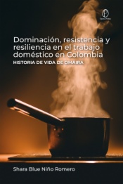 Dominación, resistencia y resiliencia en el trabajo doméstico en Colombia