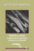 Derecho y moral : el debate entre el positivismo incluyente y el excluyente
