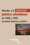 Miradas a la plástica colombiana de 1900 a 1950 : un debate histórico y estético