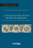 La Felicidad del Nuevo Reyno de Granada : El lenguaje patriótico en Santafé (1791-1797)