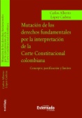 Mutación de los derechos fundamentales por la interpretación de la Corte Constitucional colombiana: Concepto, justificación y límites