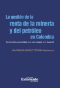 La gestión de la renta de la minería y el petróleo en Colombia. Herramientas para contribuir a un mejor impacto en el desarrollo