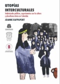 Utopías interculturales : Intelectuales públicos, experimentos con la cultura y pluralismo étnico en Colombia