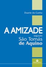A Amizade segundo S. Tomáz de Aquino - 2ª ed.