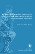 La política entre nubes de incienso :  La participación política de las asociaciones católicas laicas bogotanas (1863-1885)