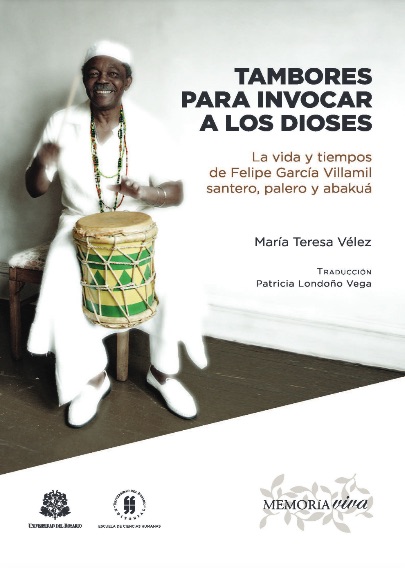 Tambores para invocar a los dioses : La vida y tiempos de Felipe García Villamil Santero, Palero y Abakuá