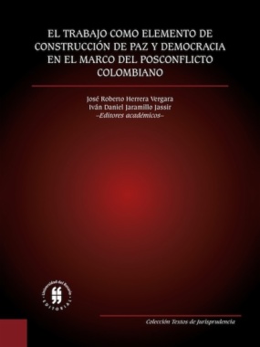 El trabajo como elemento de construcción de paz y democracia en el marco del posconflicto colombiano : enseñanzas de un caso colombiano